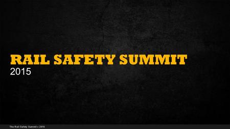 The Rail Safety Summit  2015 RAIL SAFETY SUMMIT 2015.
