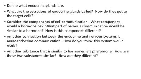 Define what endocrine glands are. What are the secretions of endocrine glands called? How do they get to the target cells? Consider the components of cell.