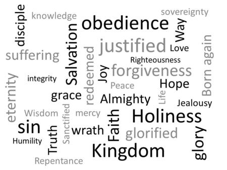 Faith Life justified Sanctified Hope Love Joy Righteousness Holiness Jealousy Salvation glorified Peace forgiveness Born again redeemed mercy grace Almighty.