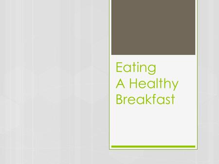 Eating A Healthy Breakfast. What To Expect  Proper decision making  How to eat a healthy breakfast  Why/How a healthy breakfast affects your life.