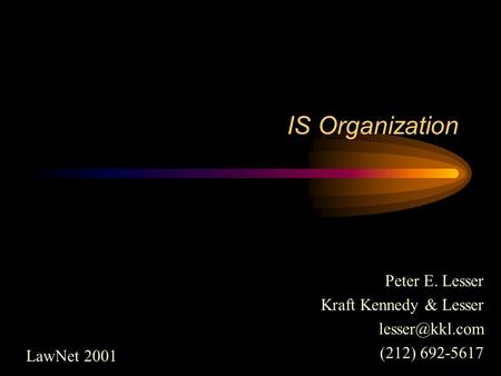 IS Organization Peter E. Lesser Kraft Kennedy & Lesser (212) 692-5617 LawNet 2001.