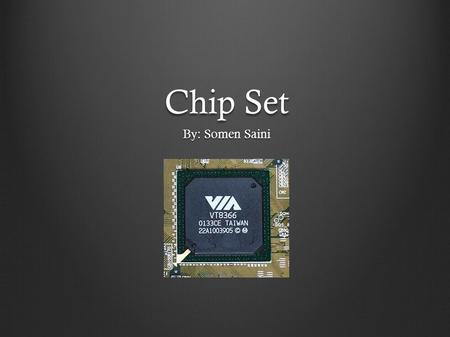 Chip Set By: Somen Saini. Overview A chipset is designed to maintain the data transfer between the processor and external devices A chipset is designed.