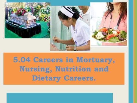 5.04 Careers in Mortuary, Nursing, Nutrition and Dietary Careers.