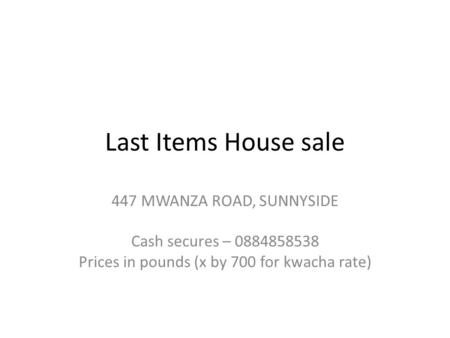 Last Items House sale 447 MWANZA ROAD, SUNNYSIDE Cash secures – 0884858538 Prices in pounds (x by 700 for kwacha rate)