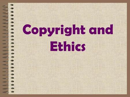 Copyright and Ethics. What is Copyright? Title 17, U.S. Code - A form of protection provided by the laws of the United States to the “authors of original.