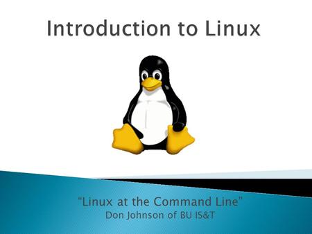 “Linux at the Command Line” Don Johnson of BU IS&T.