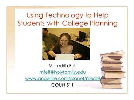 Using Technology to Help Students with College Planning Meredith Felt  COUN 511.