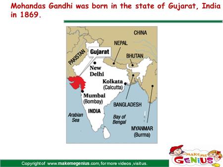 Mohandas Gandhi was born in the state of Gujarat, India in 1869.
