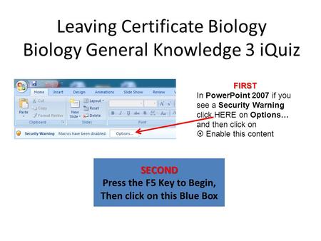 Leaving Certificate Biology Biology General Knowledge 3 iQuiz SECOND Press the F5 Key to Begin, Then click on this Blue Box FIRST In PowerPoint 2007 if.