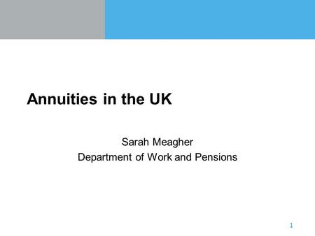 1 Annuities in the UK Sarah Meagher Department of Work and Pensions.