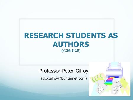 RESEARCH STUDENTS AS AUTHORS (©29:5:15) Professor Peter Gilroy
