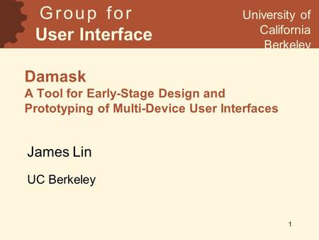 1 Damask A Tool for Early-Stage Design and Prototyping of Multi-Device User Interfaces G r o u p f o r User Interface Research University of California.