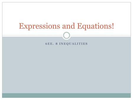 6EE. 8 INEQUALITIES Expressions and Equations!. Objectives! Content  Graph inequalities.