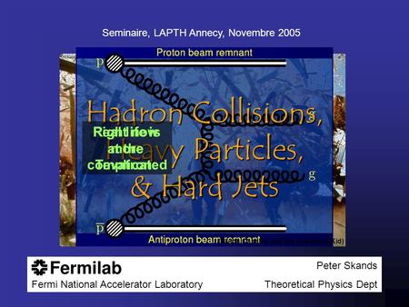 Hadron Collisions, Heavy Particles, & Hard Jets Seminaire, LAPTH Annecy, Novembre 2005 (Butch Cassidy and the Sundance Kid) Real life is more complicated.