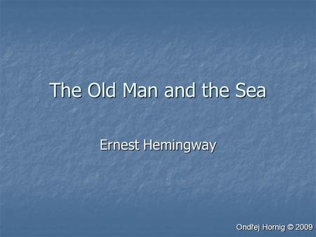 The Old Man and the Sea Ernest Hemingway Ondřej Hornig © 2009.