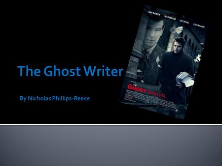 By Nicholas Phillips-Reece.  The film The Ghost Writer is a film which is directed by Roman Polanski, it is a thriller focusing on a ghostwriter working.