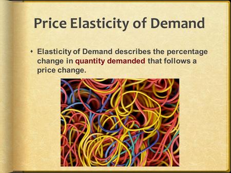 Price Elasticity of Demand  Elasticity of Demand describes the percentage change in quantity demanded that follows a price change.