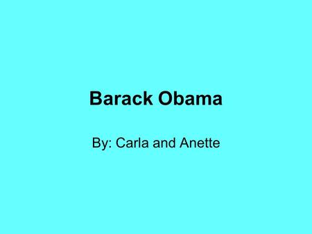 Barack Obama By: Carla and Anette. Biography Barack Obama was born in August 4,1961 in Honolulu, Hawaii. His mother married Lolo Soetoro, and he moved.