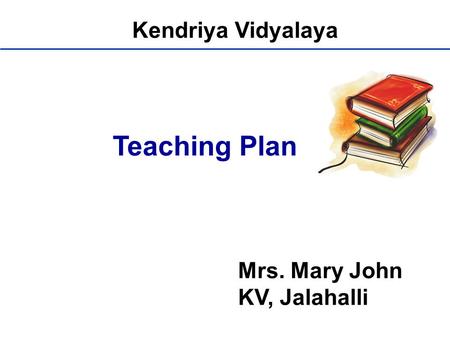 Kendriya Vidyalaya Teaching Plan Mrs. Mary John KV, Jalahalli.