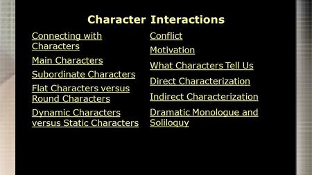 Connecting with Characters Main Characters Subordinate Characters Flat Characters versus Round Characters Dynamic Characters versus Static Characters Conflict.