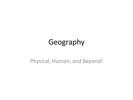 Geography Physical, Human, and Beyond!. Introduction.