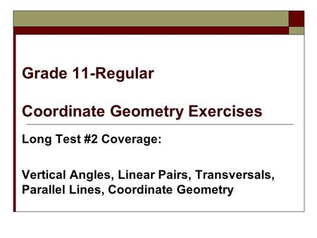 Grade 11-Regular Coordinate Geometry Exercises Long Test #2 Coverage: Vertical Angles, Linear Pairs, Transversals, Parallel Lines, Coordinate Geometry.
