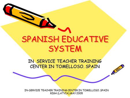 IN-SERVICE TEACHER TRAINING CENTER IN TOMELLOSO. SPAIN RIGA (LATVIA) MAY 2005 SPANISH EDUCATIVE SYSTEM IN SERVICE TEACHER TRAINING CENTER IN TOMELLOSO.