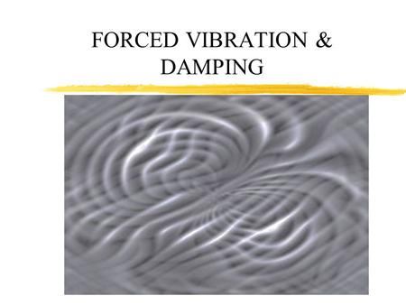 FORCED VIBRATION & DAMPING Damping  a process whereby energy is taken from the vibrating system and is being absorbed by the surroundings.  Examples.