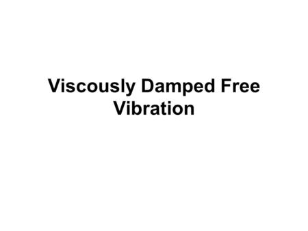 Viscously Damped Free Vibration. Viscous damping force is expressed by the equation where c is a constant of proportionality. Symbolically. it is designated.