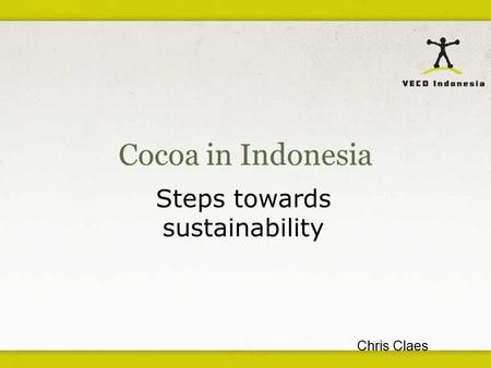 Cocoa in Indonesia Steps towards sustainability Chris Claes.