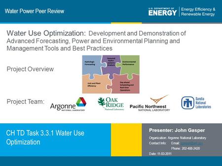 1 | Program Name or Ancillary Texteere.energy.gov Water Power Peer Review CH TD Task 3.3.1 Water Use Optimization Presenter: John Gasper Organization: