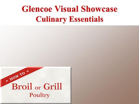 Glencoe Visual Showcase Culinary Essentials. Preheat the broiler or grill. 1 Broil or Grill Poultry Glencoe Visual Showcase 2 Prepare the poultry. It.