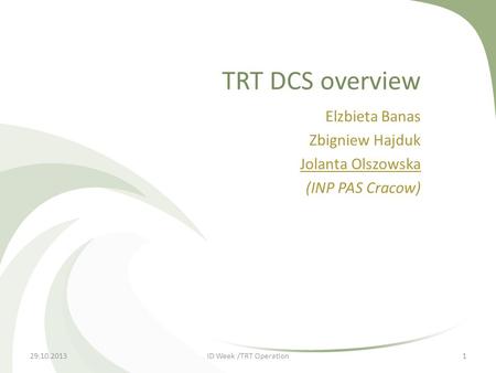TRT DCS overview Elzbieta Banas Zbigniew Hajduk Jolanta Olszowska (INP PAS Cracow) 29.10.2013ID Week /TRT Operation1.