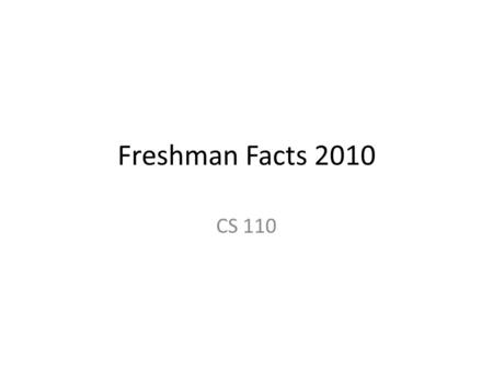 Freshman Facts 2010 CS 110. CS 110 Survey Was ODU your first choice? – Yes – 37 – No – 20.