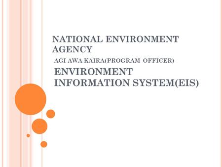 NATIONAL ENVIRONMENT AGENCY AGI AWA KAIRA(PROGRAM OFFICER) ENVIRONMENT INFORMATION SYSTEM(EIS)