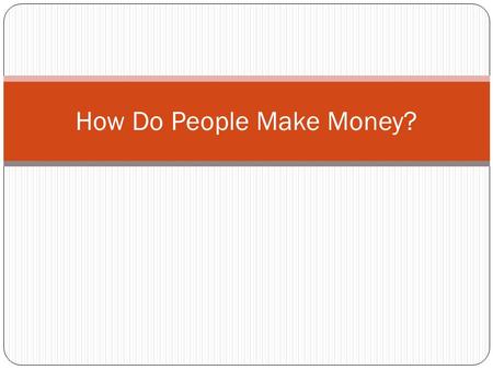 How Do People Make Money?. Discussion: What are some ways that you have earned or made money?