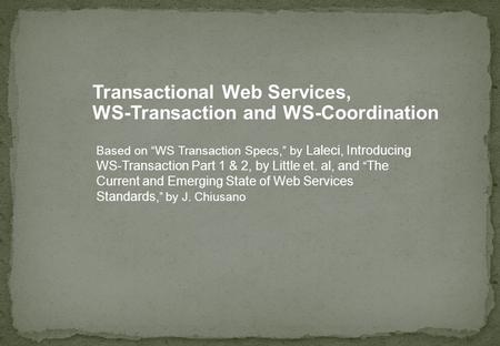 Transactional Web Services, WS-Transaction and WS-Coordination Based on “WS Transaction Specs,” by Laleci, Introducing WS-Transaction Part 1 & 2, by Little.