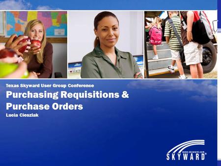 Texas Skyward User Group Conference Purchasing Requisitions & Purchase Orders Lucia Cieszlak.