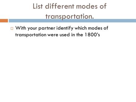 List different modes of transportation.  With your partner identify which modes of transportation were used in the 1800’s.