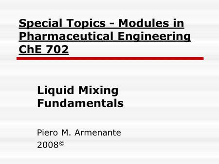 Special Topics - Modules in Pharmaceutical Engineering ChE 702