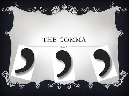 THE COMMA. IN A SERIES  Commas should be used in a series, which means that you use a comma when you list more than two things.  EX. My favorite foods.