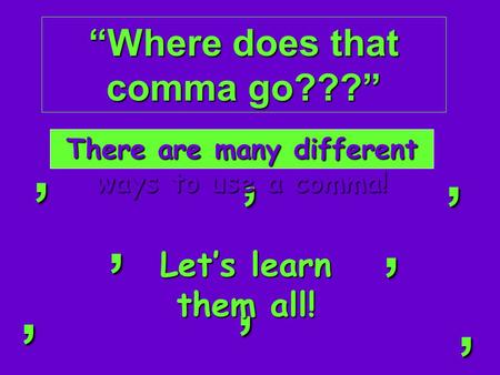 “Where does that comma go???”,,,,,,,, There are many different ways to use a comma! Let’s learn them all!