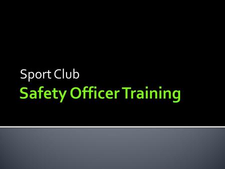 Sport Club. You should applaud yourself for stepping up to be one of your club’s Safety Officers You are playing a critical role in your club’s ability.