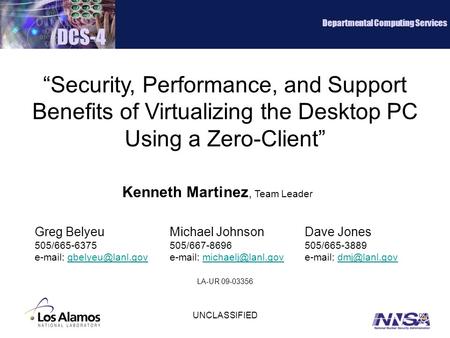 UNCLASSIFIED DCS-4 Departmental Computing Services “Security, Performance, and Support Benefits of Virtualizing the Desktop PC Using a Zero-Client” Kenneth.
