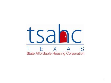 1. About TSAHC The Texas State Affordable Housing Corporation (TSAHC) is a nonprofit housing corporation created by the Texas Legislature to facilitate.