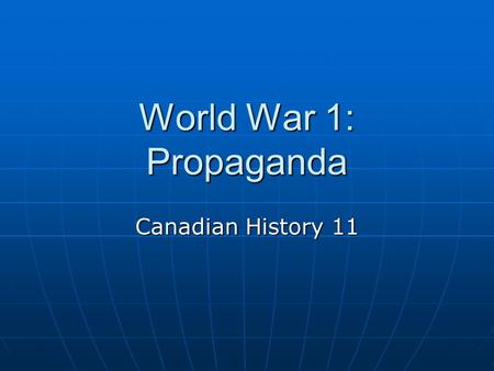 World War 1: Propaganda Canadian History 11. Definition Propaganda is information designed to affect public opinion about an issue. It is created to persuade.