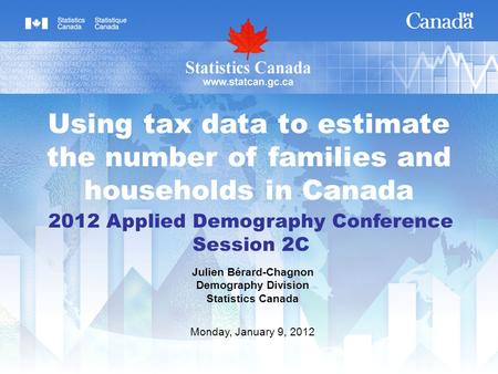 2012 Applied Demography Conference Session 2C Julien Bérard-Chagnon Demography Division Statistics Canada Monday, January 9, 2012 Using tax data to estimate.