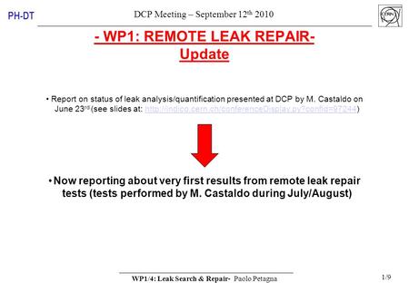 DCP Meeting – September 12 th 2010 WP1/4: Leak Search & Repair- Paolo Petagna 1/9 PH-DT - WP1: REMOTE LEAK REPAIR- Update Report on status of leak analysis/quantification.
