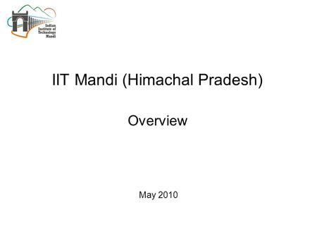 IIT Mandi (Himachal Pradesh) Overview May 2010. Vision where experimenting with research, academics and administration will be the norm where inter-disciplinary.