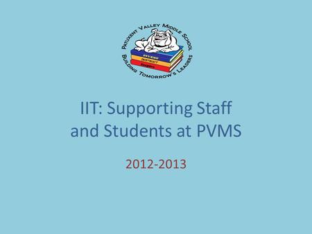 2012-2013 IIT: Supporting Staff and Students at PVMS.
